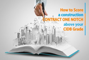 HOW TO SCORE A CONSTRUCTION CONTRACT ONE NOTCH ABOVE YOUR EXISTING CIDB GRADE